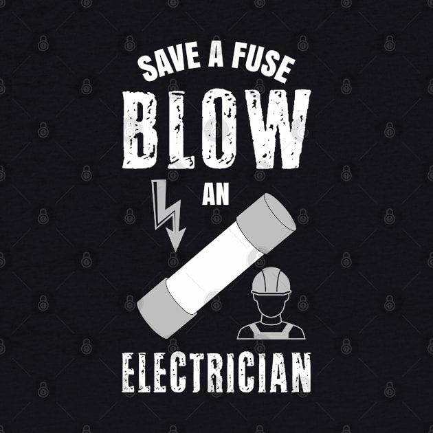 Save A Fuse Blow An Electrician Funny Electrical Contractor Engineer Energy Worker by Shirtsurf